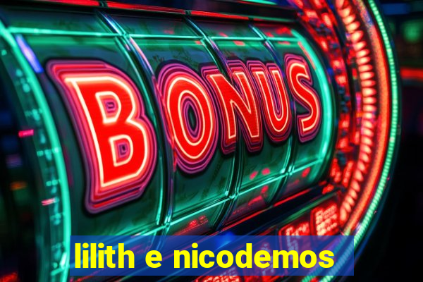 lilith e nicodemos