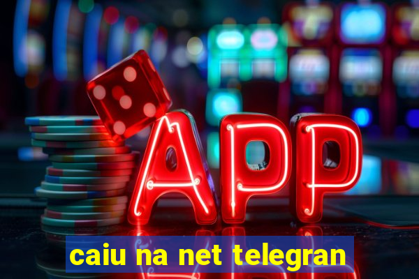 caiu na net telegran